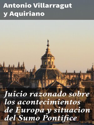 cover image of Juicio razonado sobre los acontecimientos de Europa y situacion del Sumo Pontífice